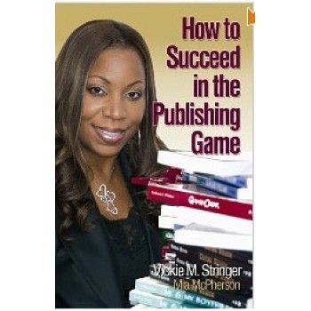 How to Succeed in the Publishing Game by Vickie M. Stringer and Mia McPherson